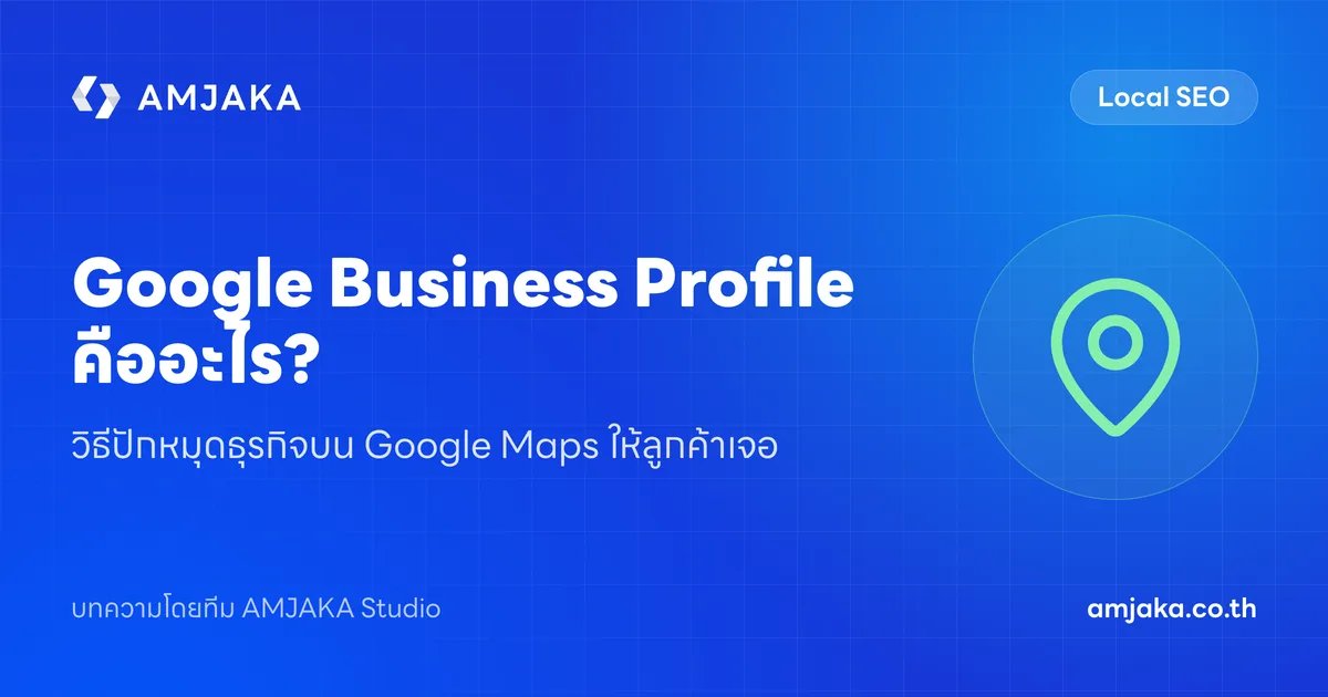 Google Business Profile คืออะไร? วิธีปักหมุดธุรกิจบน Google Maps ให้ลูกค้าเจอ